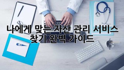 나에게 맞는 자산 관리 서비스 찾기: 완벽 가이드
