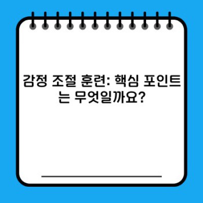 감정 조절 훈련: 화, 슬픔, 불안을 다루는 실질적인 방법