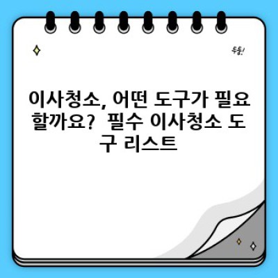 이사청소 도구 완벽 가이드: 효율적인 이사 청소를 위한 필수품 & 꿀팁