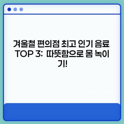 겨울철 추위 녹이는 편의점 핫템 BEST 5: 가성비 끝판왕부터 꿀조합까지!