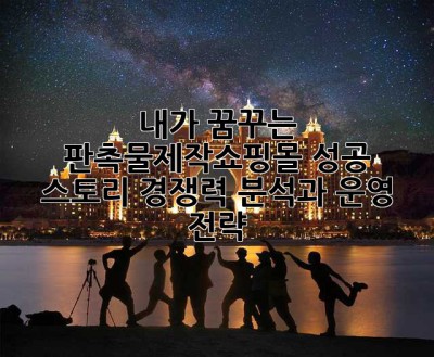 내가 꿈꾸는 판촉물제작쇼핑몰 성공 스토리: 경쟁력 분석과 운영 전략