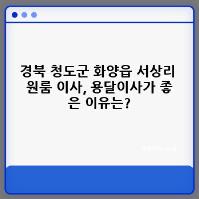 경북 청도군 화양읍 서상리 원룸 이사, 용달이사 비용 얼마? 꼼꼼하게 따져보자!
