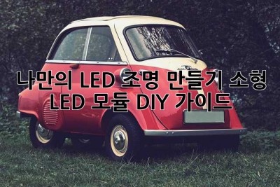 나만의 LED 조명 만들기: 소형 LED 모듈 DIY 가이드