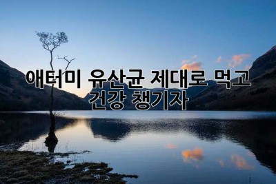 애터미 유산균, 제대로 먹고 건강 챙기자!