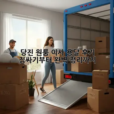 당진 원룸 이사, 용달 후기: 짐싸기부터 완벽 정리까지!