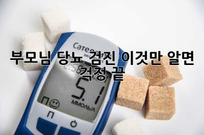 부모님 당뇨 검진, 이것만 알면 걱정 끝!