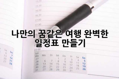 나만의 꿈같은 여행, 완벽한 일정표 만들기 ✨