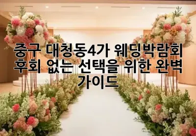 💍 중구 대청동4가 웨딩박람회, 후회 없는 선택을 위한 완벽 가이드! 💖